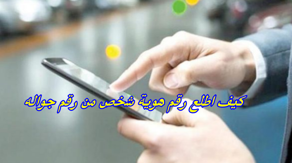كيف اطلع رقم هوية شخص من رقم جواله