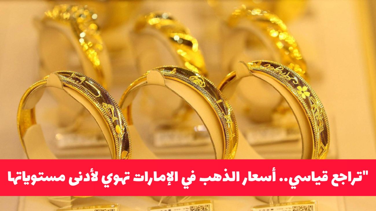 تراجع قياسي ... أسعار الذهب في الإمارات تهوي لأدنى مستوياتها ويصل سعر جرام 21 لهذا الرقم