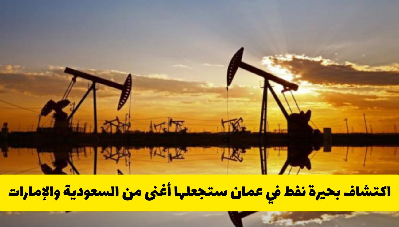 ثروة في الخليج .. اكتشاف بحيرة نفط في عمان ستجعلها أغنى من السعودية والكويت (تفاصيل)