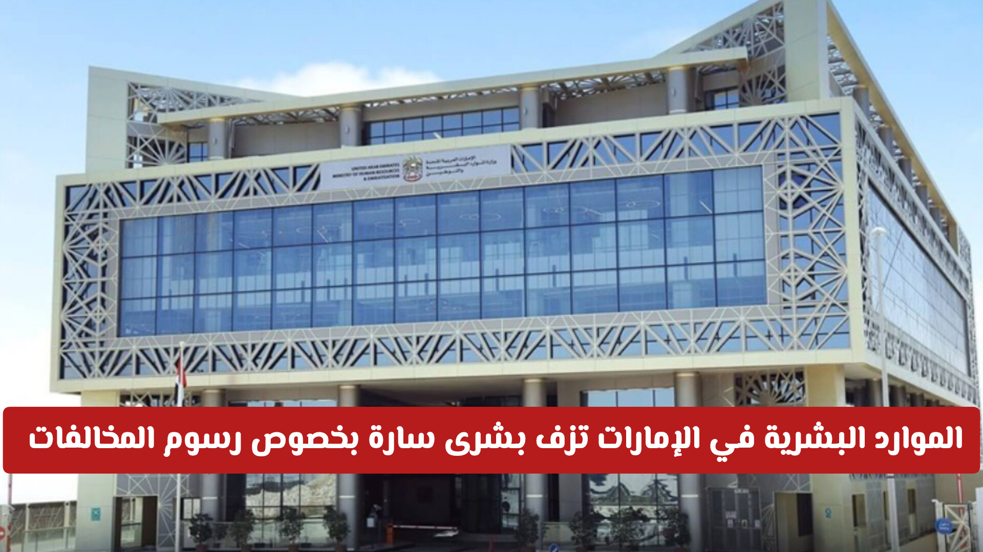  وزارة الموارد البشرية والتوطين في الإمارات تزف بشرى سارة بخصوص رسوم المخالفات .. هل سيتم تخفيضها؟